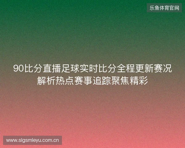 90比分直播足球实时比分全程更新赛况解析热点赛事追踪聚焦精彩